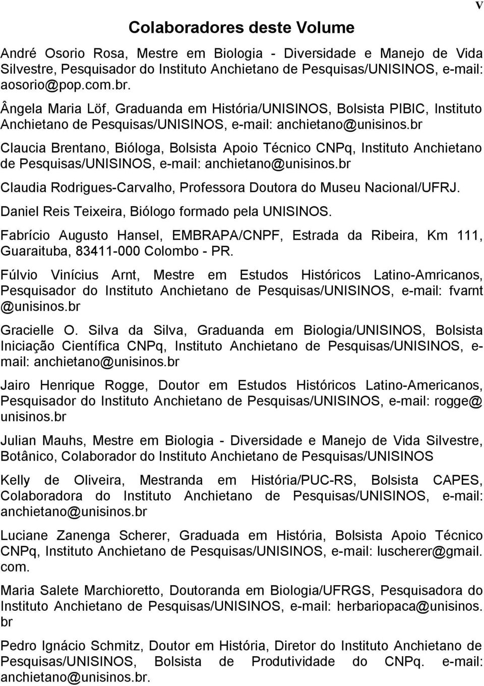 br Claucia Brentano, Bióloga, Bolsista Apoio Técnico CNPq, Instituto Anchietano de Pesquisas/UNISINOS, e-mail: anchietano@unisinos.