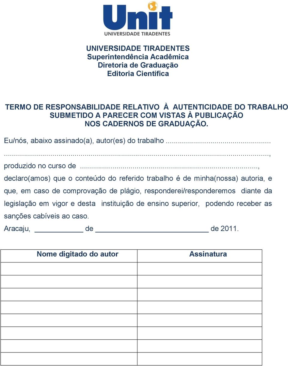 .., declaro(amos) que o conteúdo do referido trabalho é de minha(nossa) autoria, e que, em caso de comprovação de plágio, responderei/responderemos diante