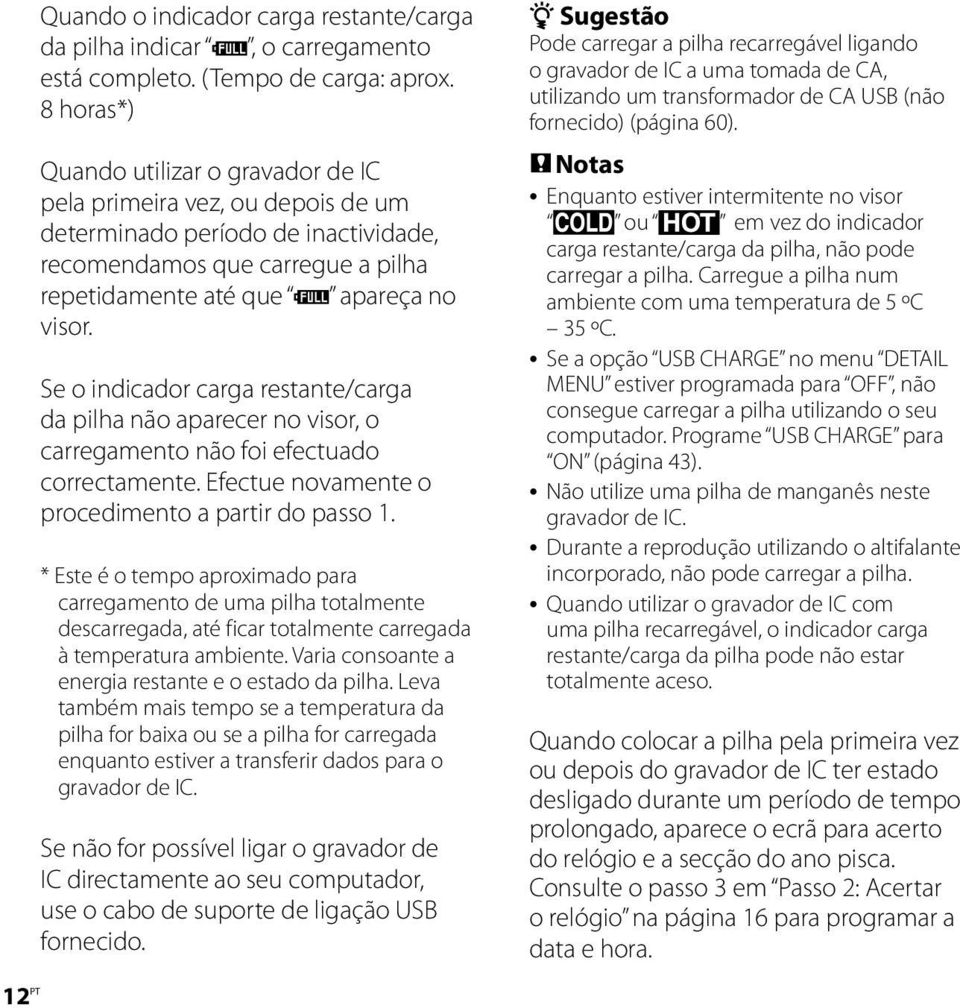 Se o indicador carga restante/carga da pilha não aparecer no visor, o carregamento não foi efectuado correctamente. Efectue novamente o procedimento a partir do passo 1.