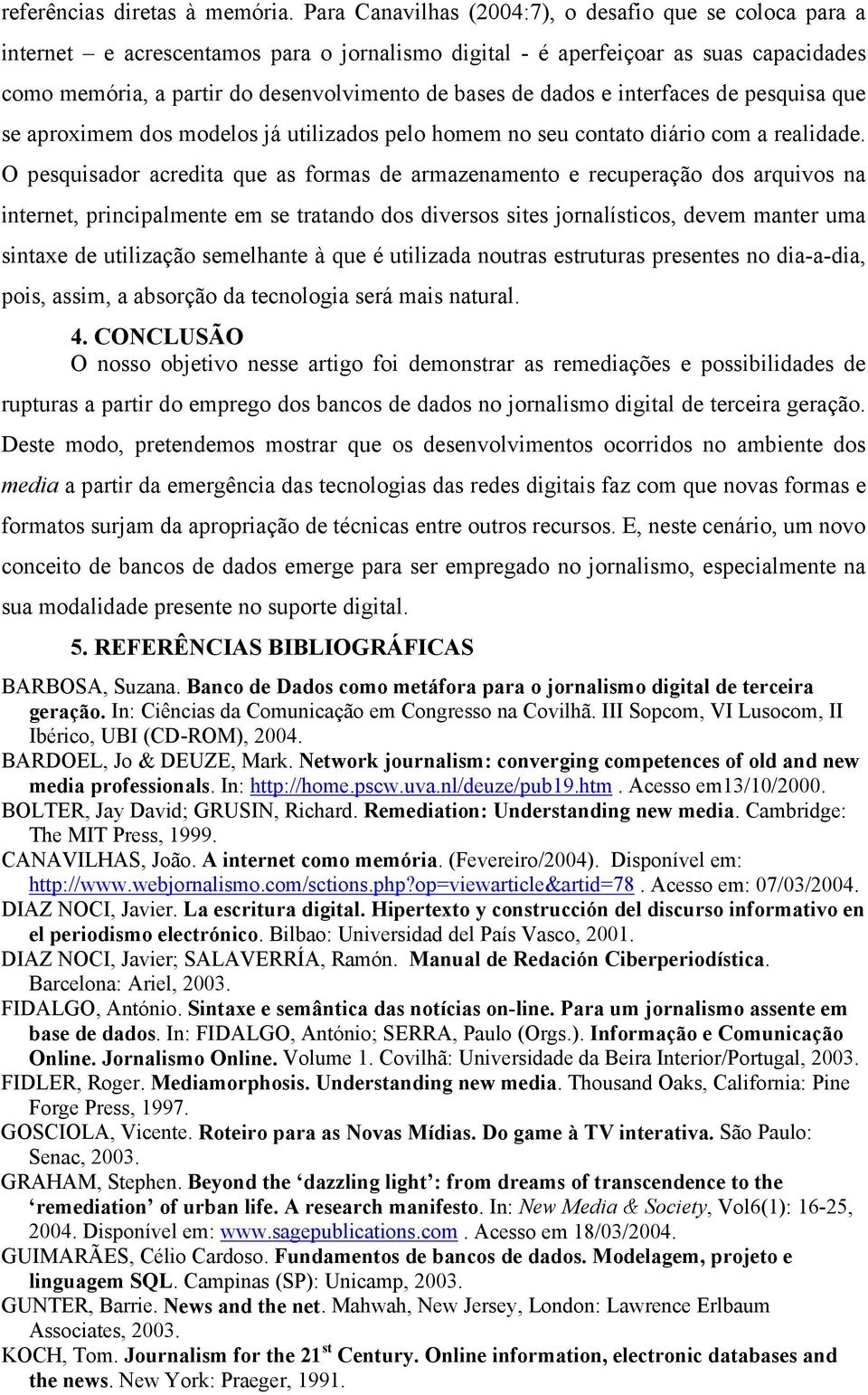 dados e interfaces de pesquisa que se aproximem dos modelos já utilizados pelo homem no seu contato diário com a realidade.