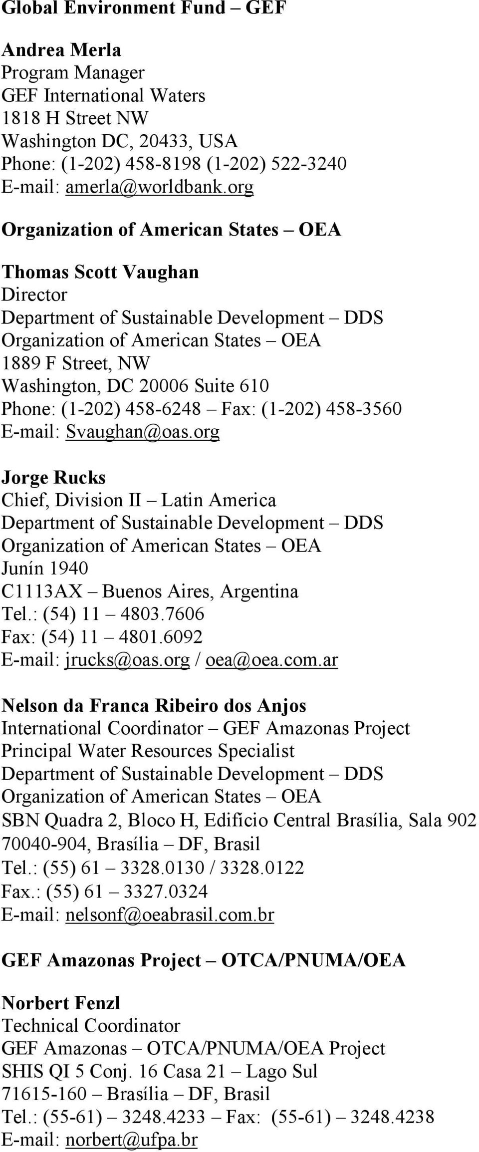 org Jorge Rucks Chief, Division II Latin America Junín 1940 C1113AX Buenos Aires, Argentina Tel.: (54) 11 4803.7606 Fax: (54) 11 4801.6092 E-mail: jrucks@oas.org / oea@oea.com.