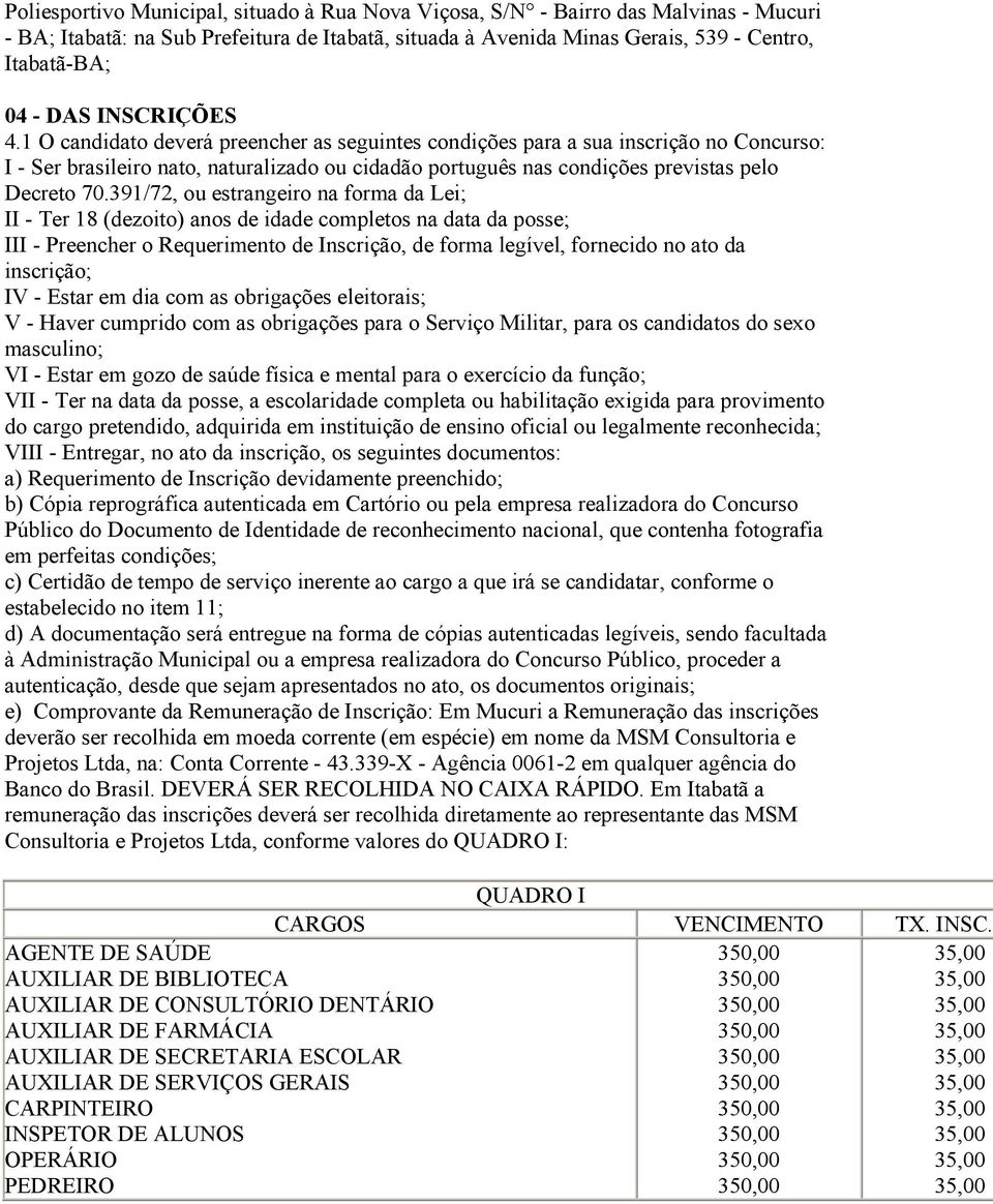 391/72, ou estrangeiro na forma da Lei; II - Ter 18 (dezoito) anos de idade completos na data da posse; III - Preencher o Requerimento de Inscrição, de forma legível, fornecido no ato da inscrição;