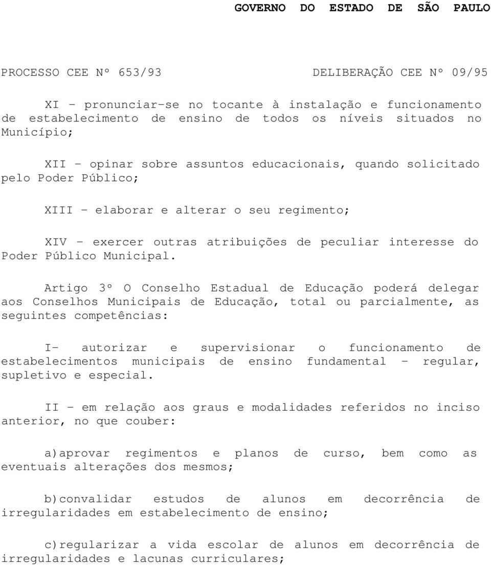 Artigo 3º O Conselho Estadual de Educação poderá delegar aos Conselhos Municipais de Educação, total ou parcialmente, as seguintes competências: I- autorizar e supervisionar o funcionamento de