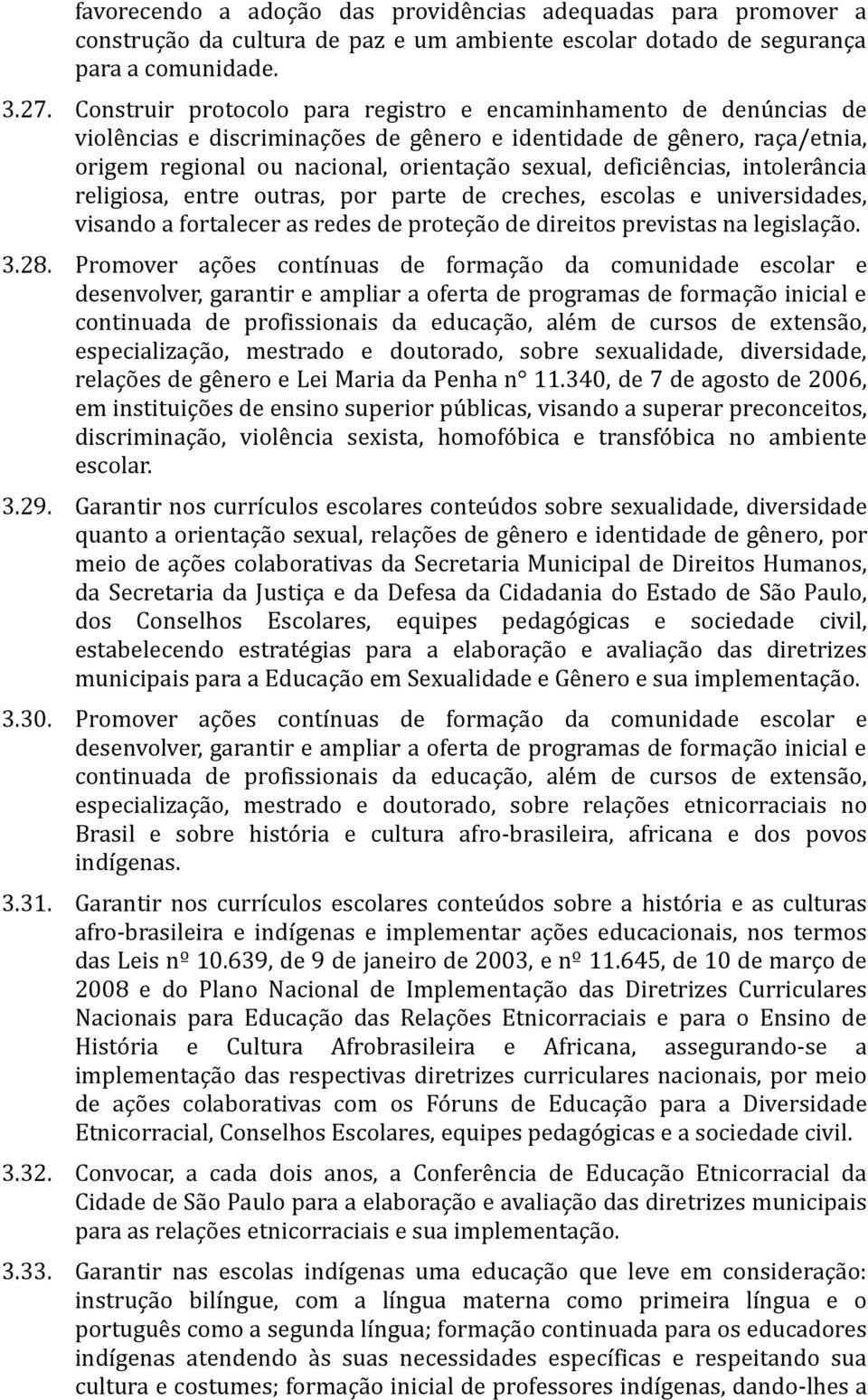 deficiências, intolerância religiosa, entre outras, por parte de creches, escolas e universidades, visando a fortalecer as redes de proteção de direitos previstas na legislação. 3.28.