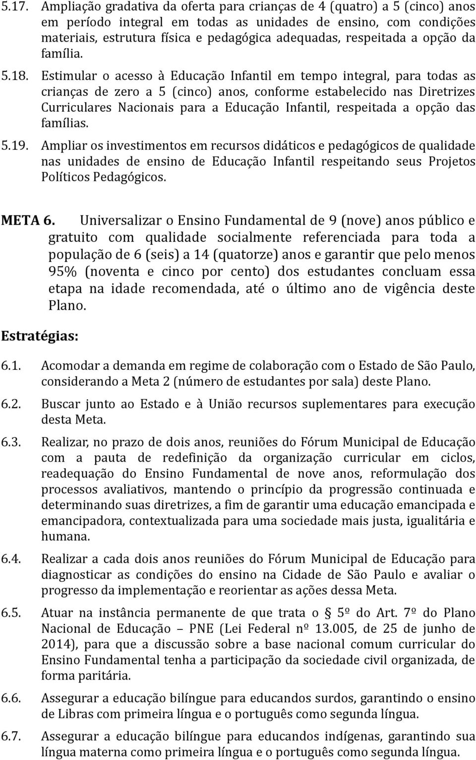 Estimular o acesso à Educação Infantil em tempo integral, para todas as crianças de zero a 5 (cinco) anos, conforme estabelecido nas Diretrizes Curriculares Nacionais para a Educação Infantil,