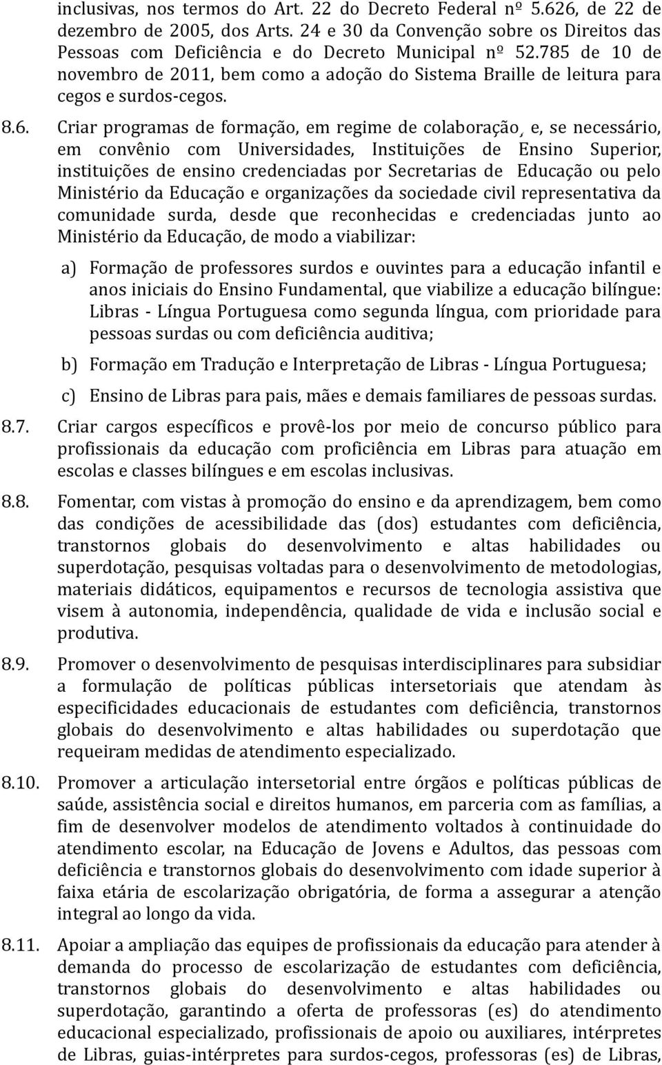 Criar programas de formação, em regime de colaboração e, se necessário, em convênio com Universidades, Instituições de Ensino Superior, instituições de ensino credenciadas por Secretarias de Educação