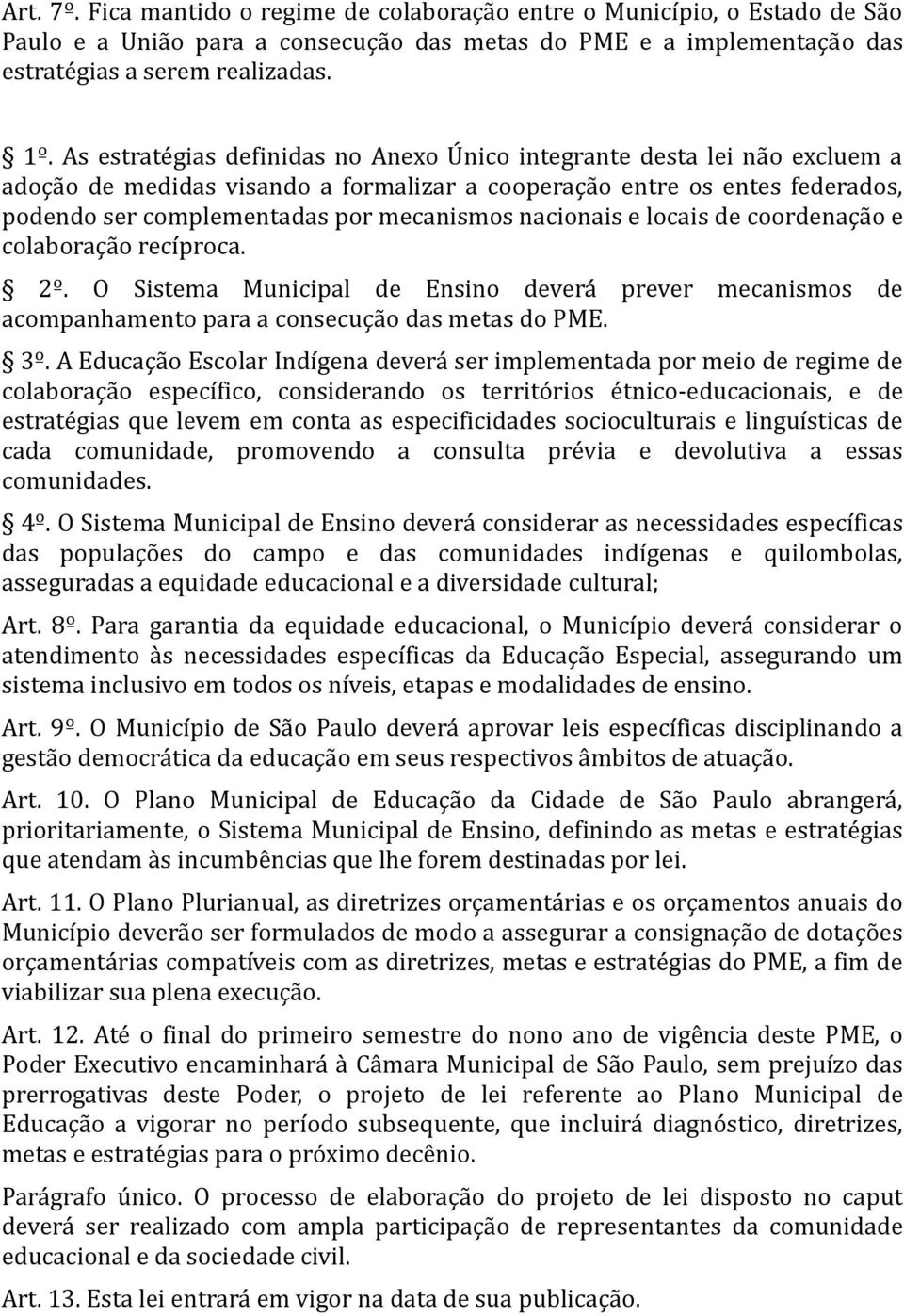 nacionais e locais de coordenação e colaboração recíproca. 2º. O Sistema Municipal de Ensino deverá prever mecanismos de acompanhamento para a consecução das metas do PME. 3º.