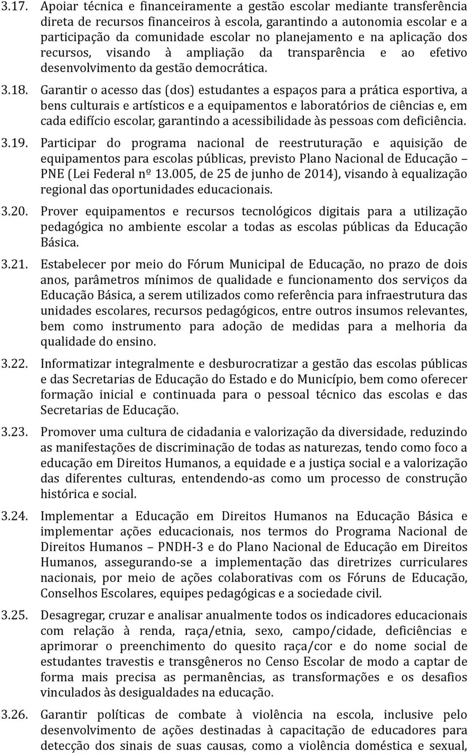 Garantir o acesso das (dos) estudantes a espaços para a prática esportiva, a bens culturais e artísticos e a equipamentos e laboratórios de ciências e, em cada edifício escolar, garantindo a