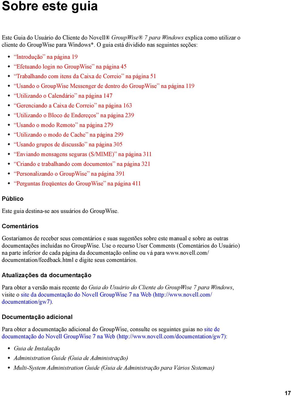 dentro do GroupWise na página 119 Utilizando o Calendário na página 147 Gerenciando a Caixa de Correio na página 163 Utilizando o Bloco de Endereços na página 239 Usando o modo Remoto na página 279