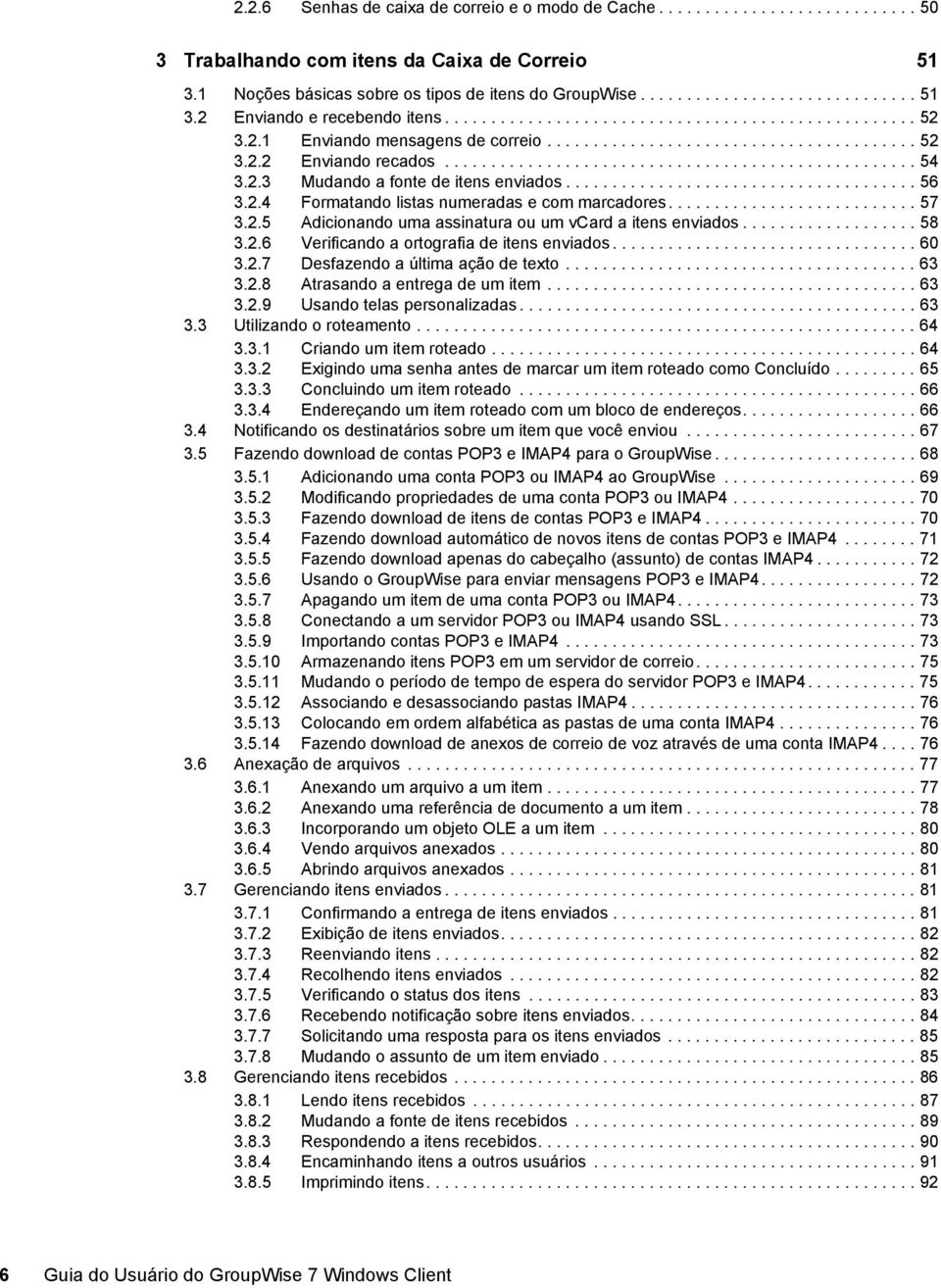 2.3 Mudando a fonte de itens enviados...................................... 56 3.2.4 Formatando listas numeradas e com marcadores........................... 57 3.2.5 Adicionando uma assinatura ou um vcard a itens enviados.