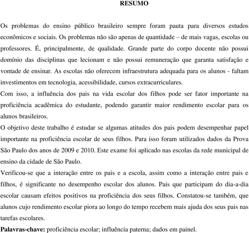 As escolas não oferecem infraestrutura adequada para os alunos - faltam investimentos em tecnologia, acessibilidade, cursos extracurriculares.