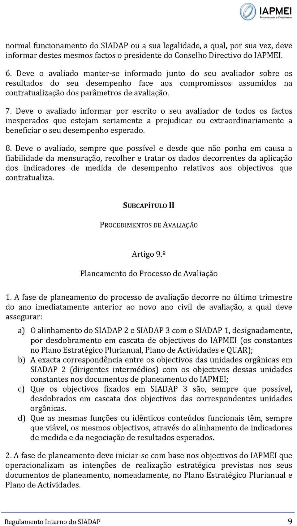 Deve o avaliado informar por escrito o seu avaliador de todos os factos inesperados que estejam seriamente a prejudicar ou extraordinariamente a beneficiar o seu desempenho esperado. 8.