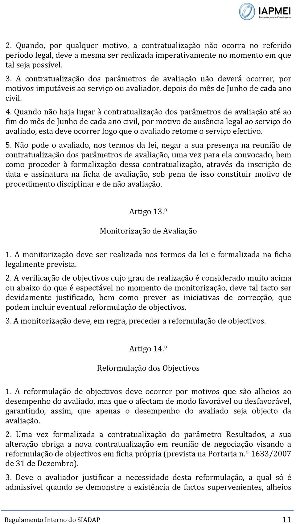 Quando não haja lugar à contratualização dos parâmetros de avaliação até ao fim do mês de Junho de cada ano civil, por motivo de ausência legal ao serviço do avaliado, esta deve ocorrer logo que o