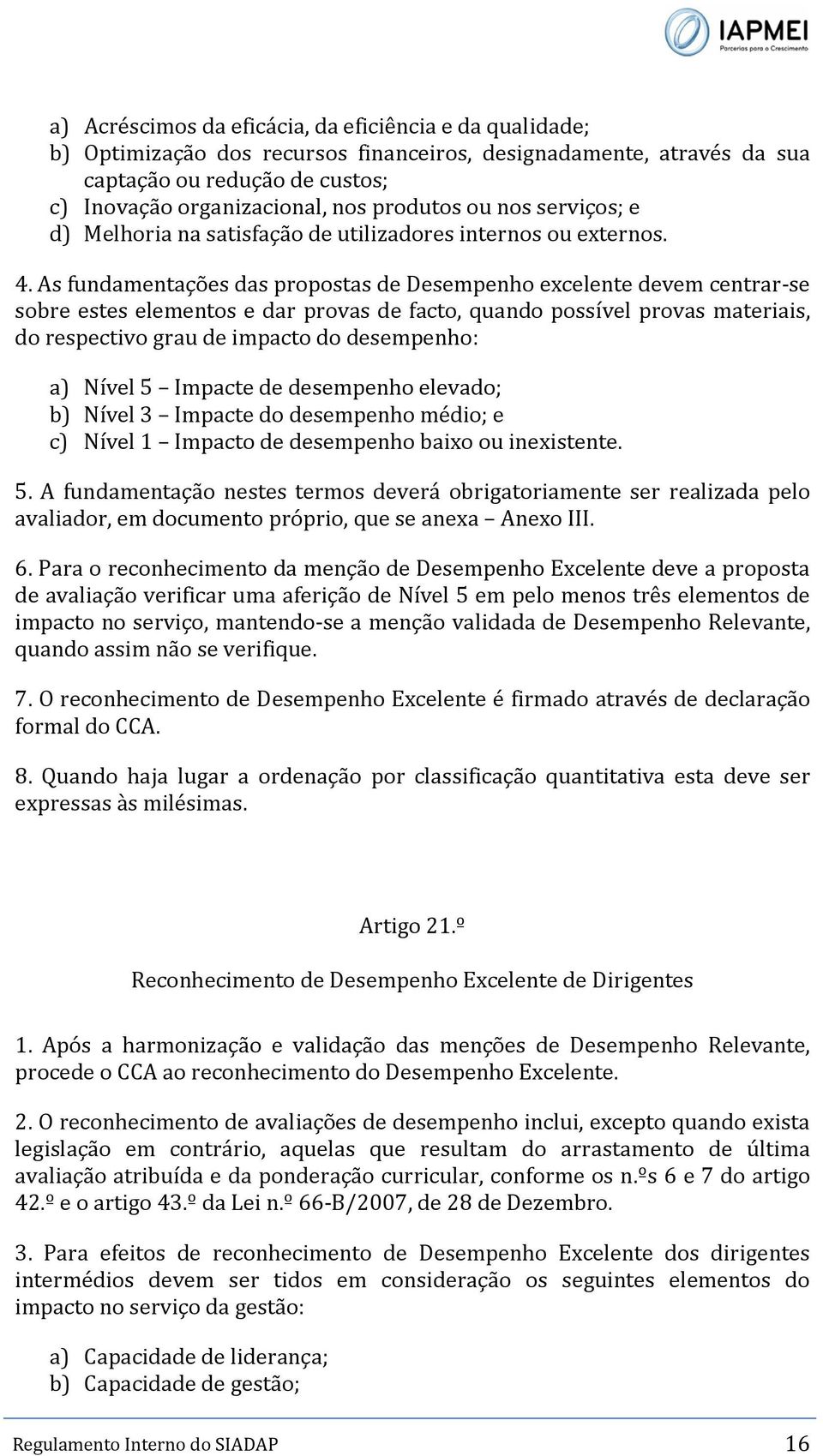 As fundamentações das propostas de Desempenho excelente devem centrar-se sobre estes elementos e dar provas de facto, quando possível provas materiais, do respectivo grau de impacto do desempenho: a)