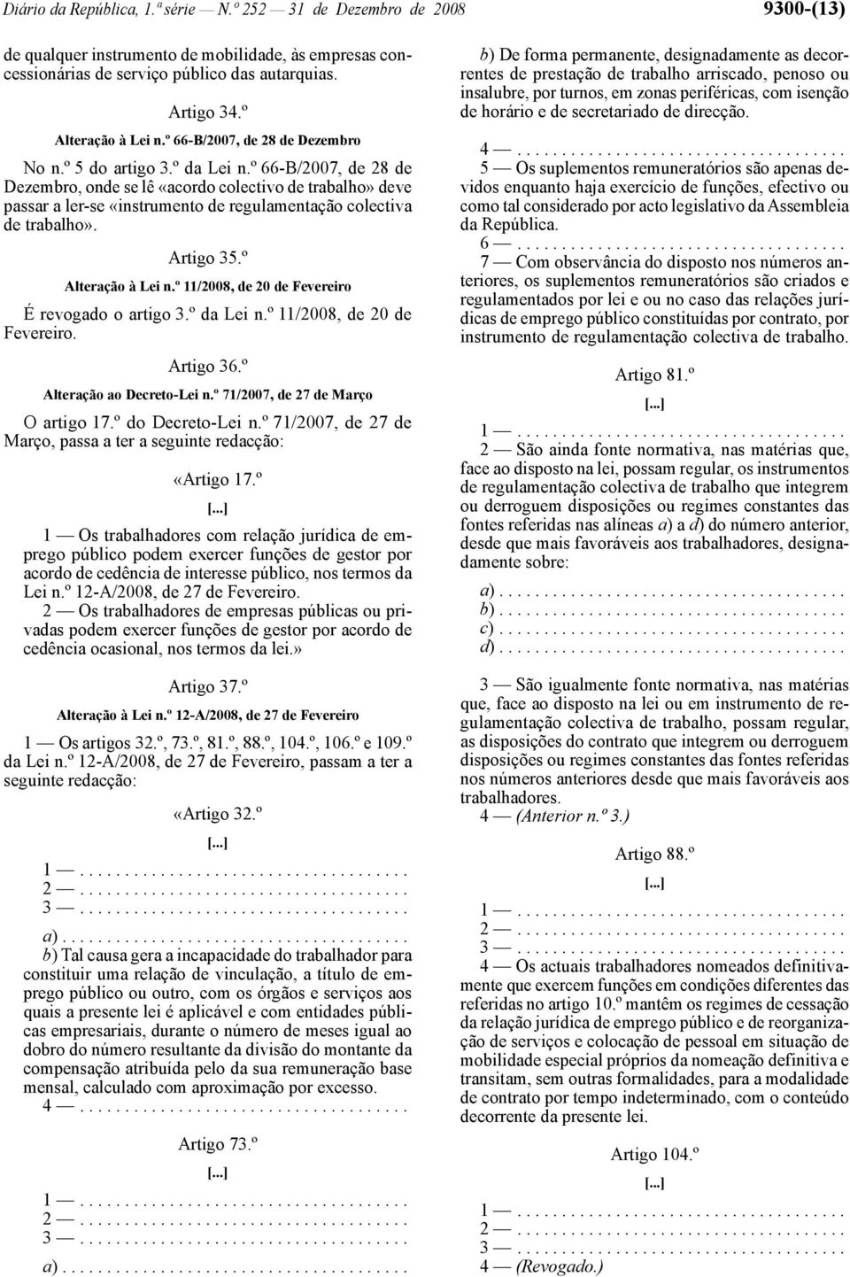 º 66 -B/2007, de 28 de Dezembro, onde se lê «acordo colectivo de trabalho» deve passar a ler -se «instrumento de regulamentação colectiva de trabalho». Artigo 35.º Alteração à Lei n.