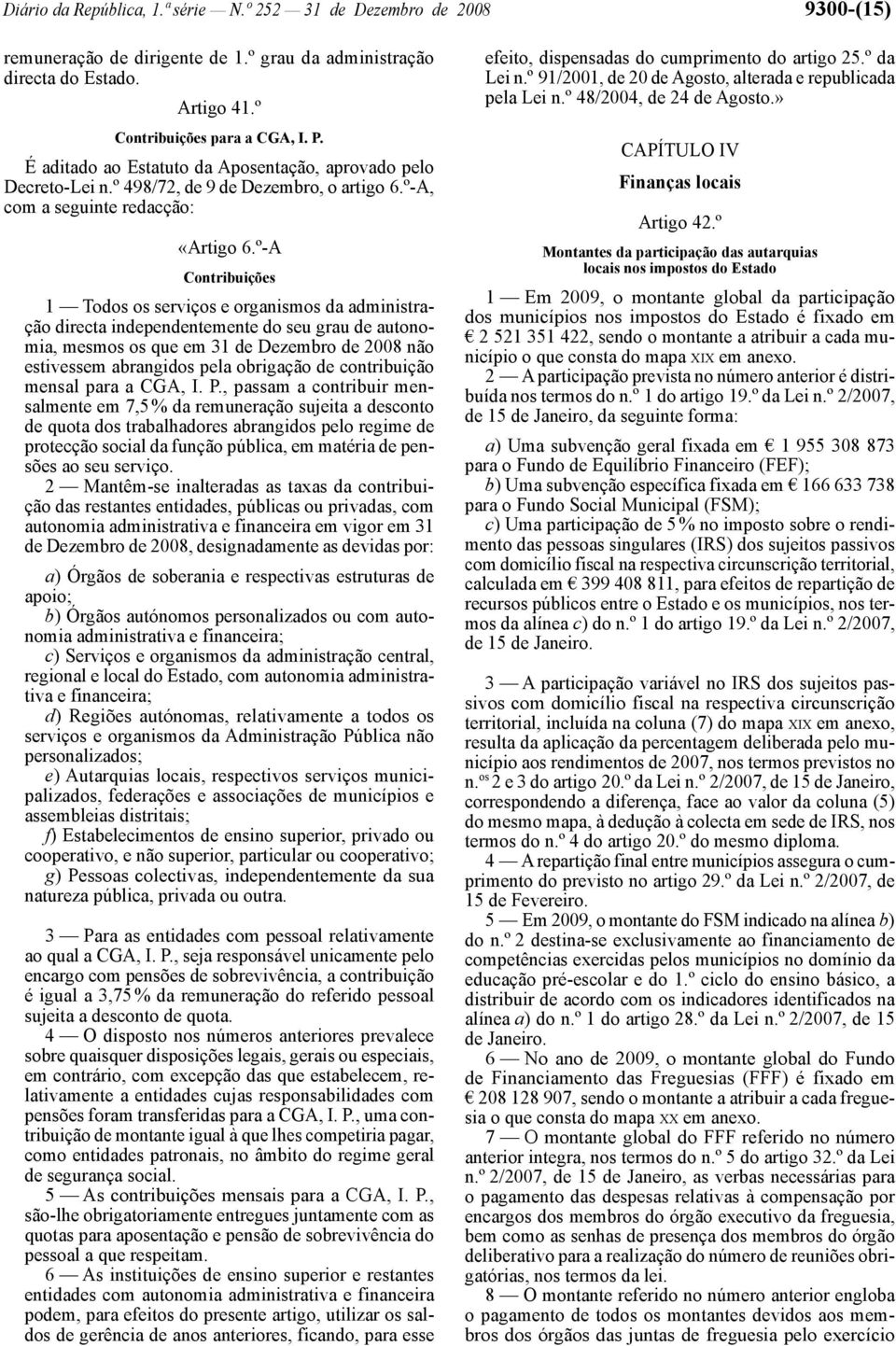 º -A Contribuições 1 Todos os serviços e organismos da administração directa independentemente do seu grau de autonomia, mesmos os que em 31 de Dezembro de 2008 não estivessem abrangidos pela