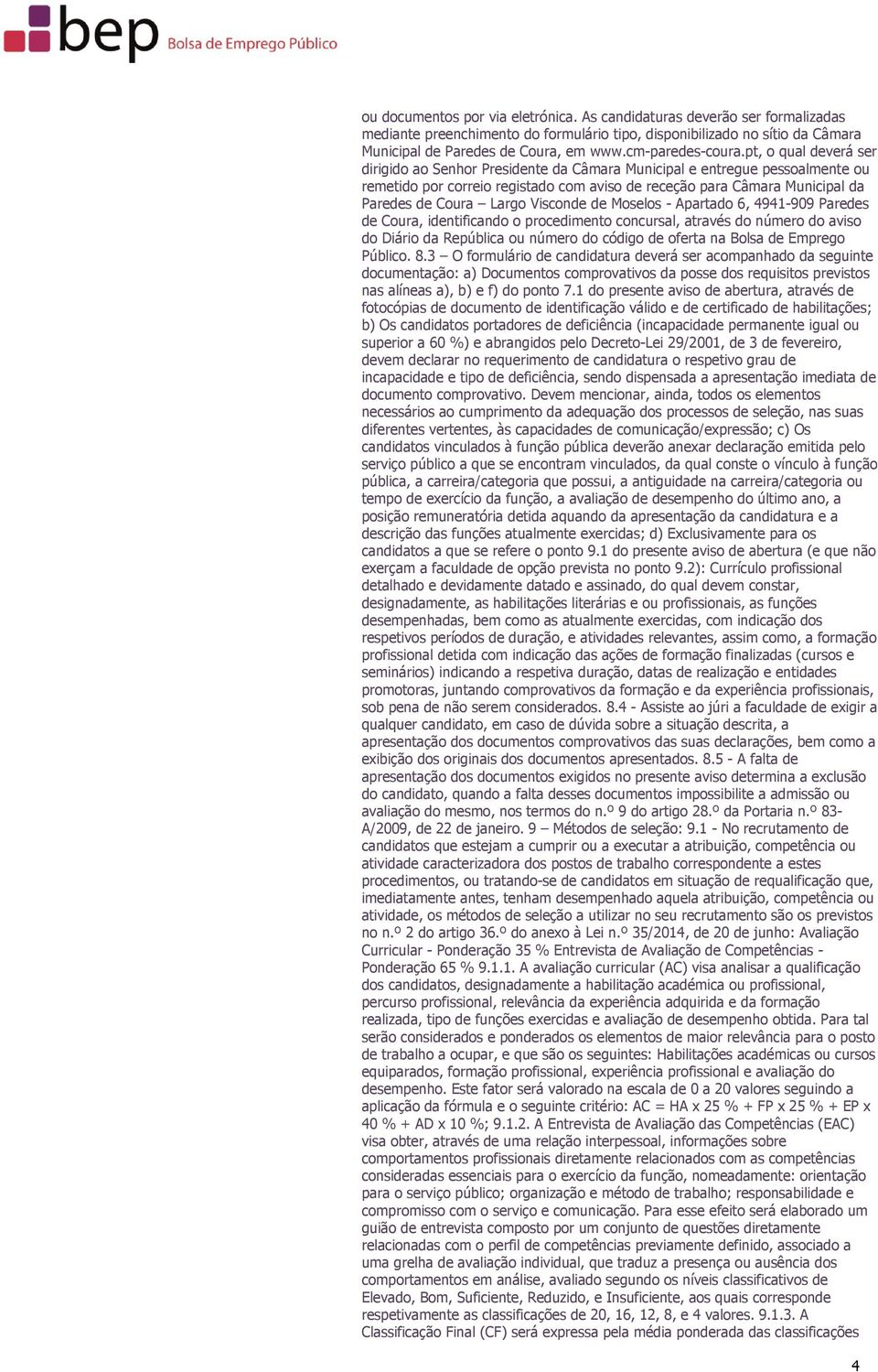 pt, o qual deverá ser dirigido ao Senhor Presidente da Câmara Municipal e entregue pessoalmente ou remetido por correio registado com aviso de receção para Câmara Municipal da Paredes de Coura Largo