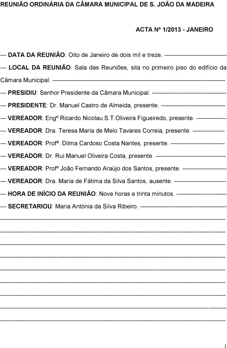 -------------------------------------------------------------------------------------- --- PRESIDIU: Senhor Presidente da Câmara Municipal. ------------------------------------- --- PRESIDENTE: Dr.