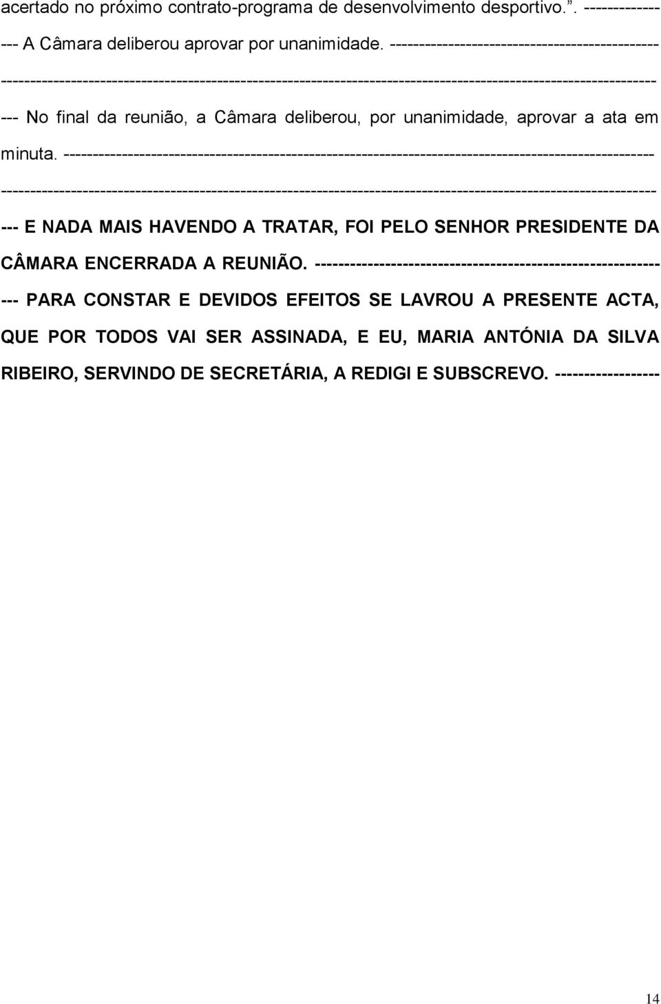 ----------------------------------------------------------------------------------------------------- --- E NADA MAIS HAVENDO A TRATAR, FOI PELO SENHOR PRESIDENTE DA CÂMARA