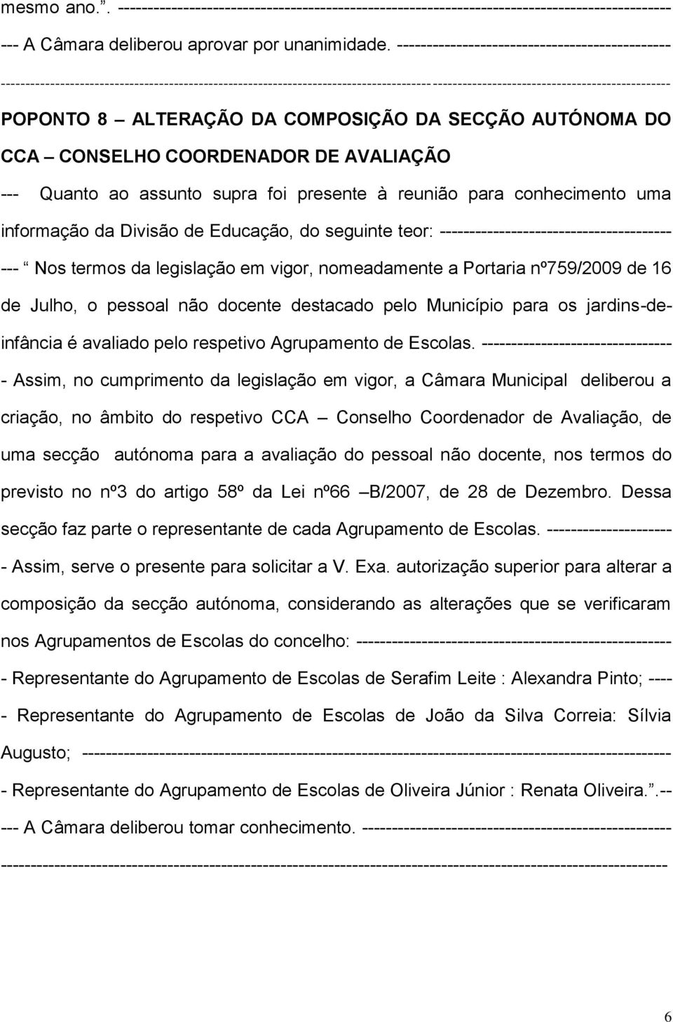 presente à reunião para conhecimento uma informação da Divisão de Educação, do seguinte teor: --------------------------------------- --- Nos termos da legislação em vigor, nomeadamente a Portaria