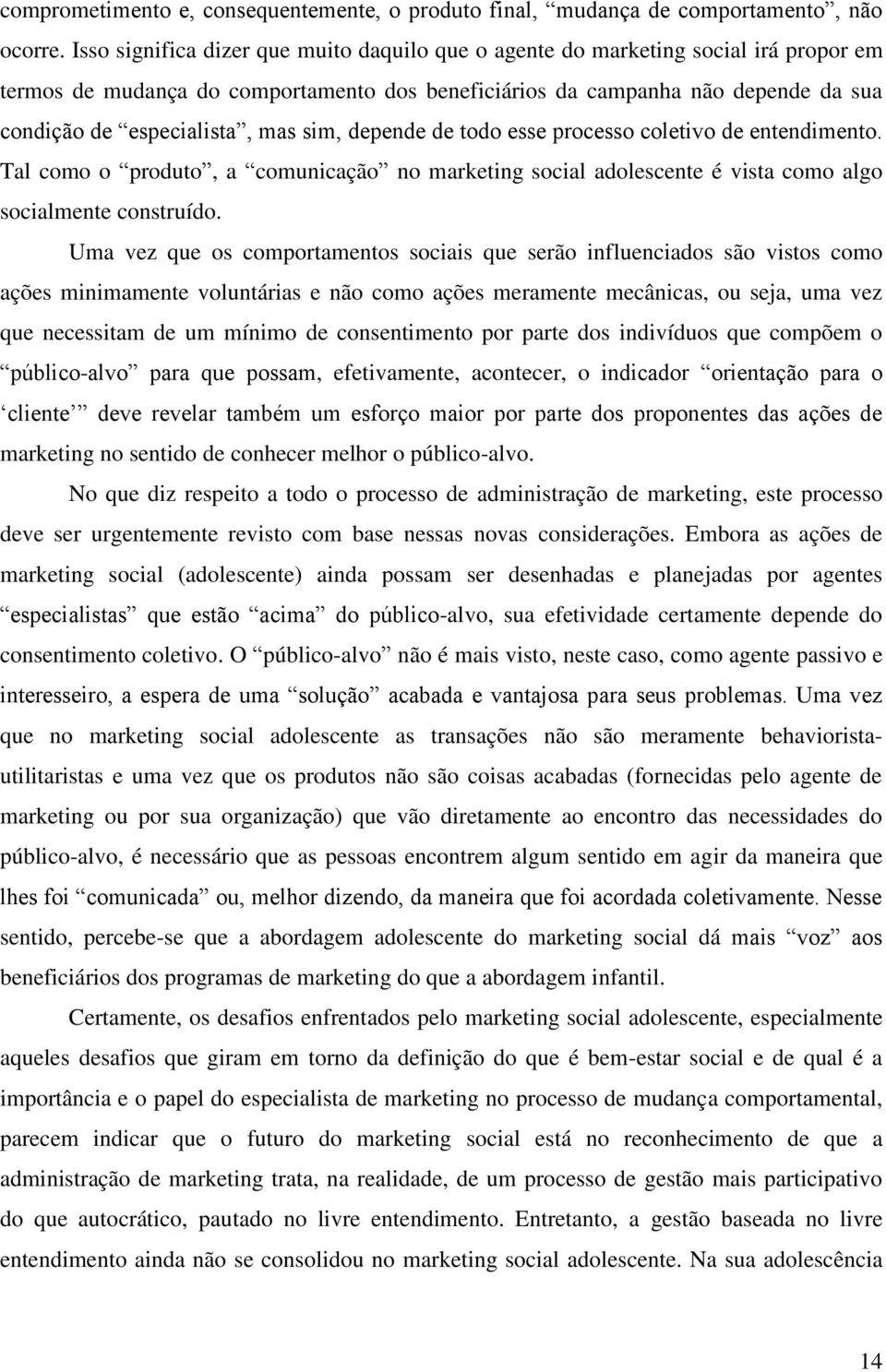 sim, depende de todo esse processo coletivo de entendimento. Tal como o produto, a comunicação no marketing social adolescente é vista como algo socialmente construído.