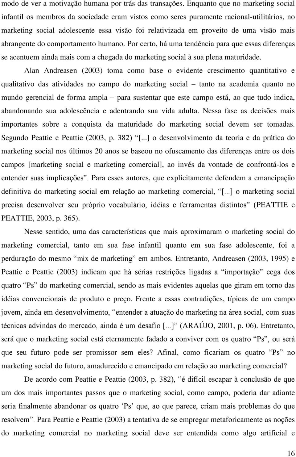 visão mais abrangente do comportamento humano. Por certo, há uma tendência para que essas diferenças se acentuem ainda mais com a chegada do marketing social à sua plena maturidade.