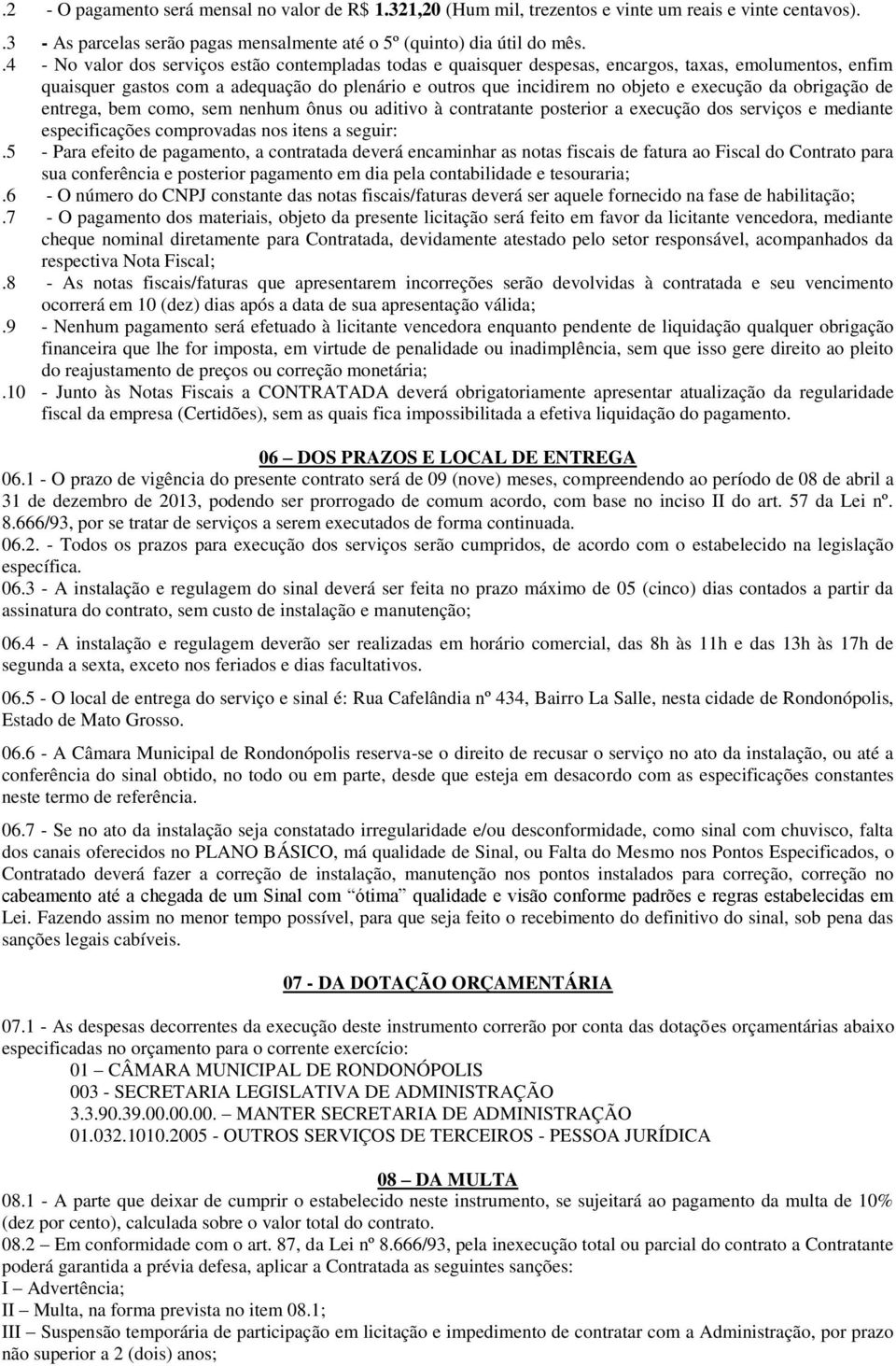 da obrigação de entrega, bem como, sem nenhum ônus ou aditivo à contratante posterior a execução dos serviços e mediante especificações comprovadas nos itens a seguir:.