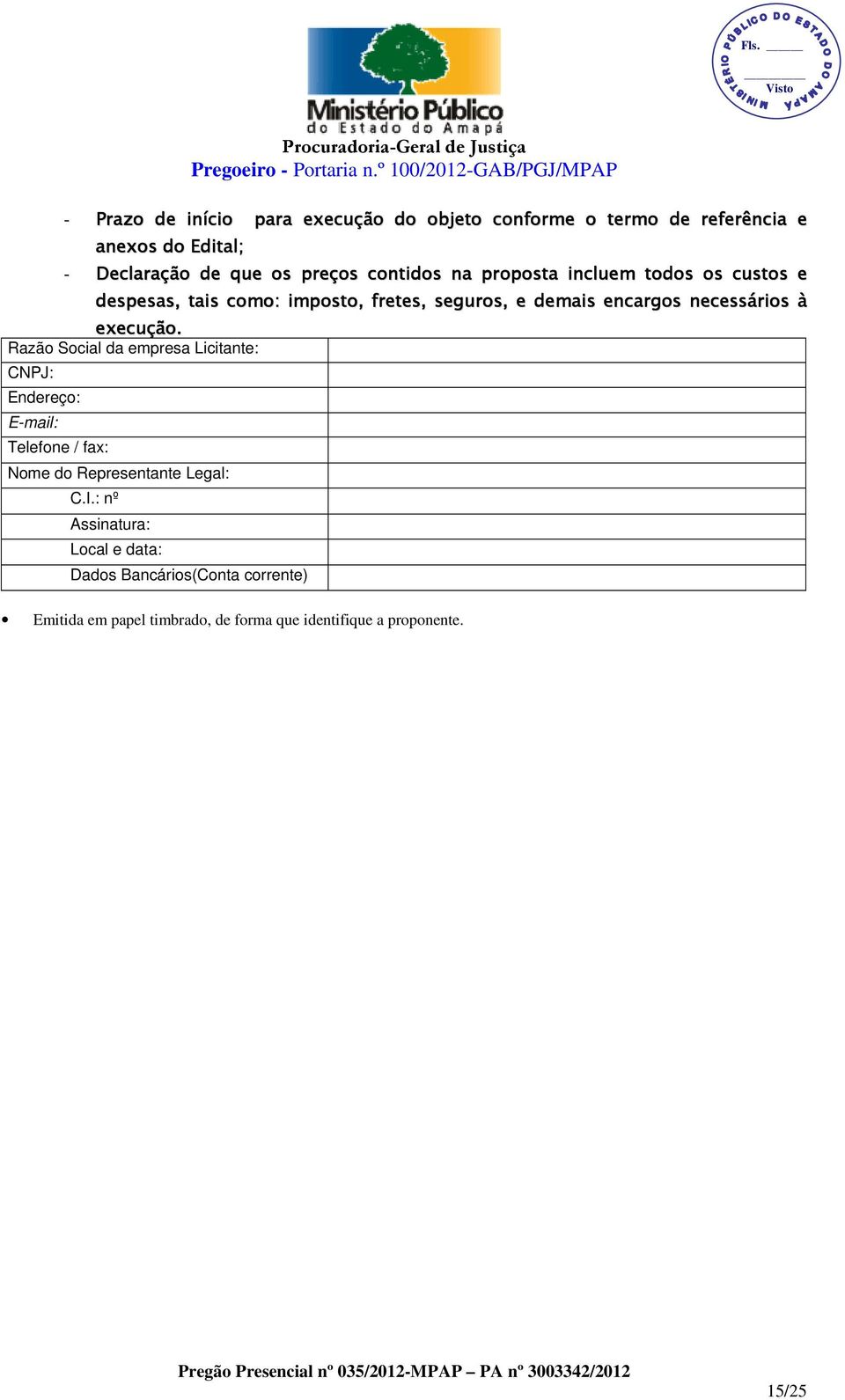 execução. Razão Social da empresa Licitante: CNPJ: Endereço: E-mail: Telefone / fax: Nome do Representante Legal: C.I.