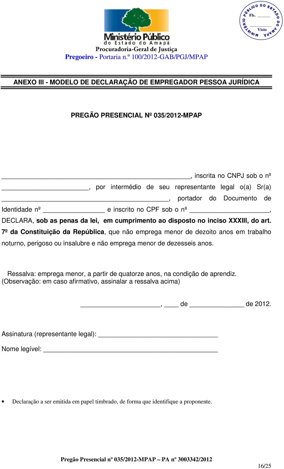 7º da Constituição da República, que não emprega menor de dezoito anos em trabalho noturno, perigoso ou insalubre e não emprega menor de dezesseis anos.