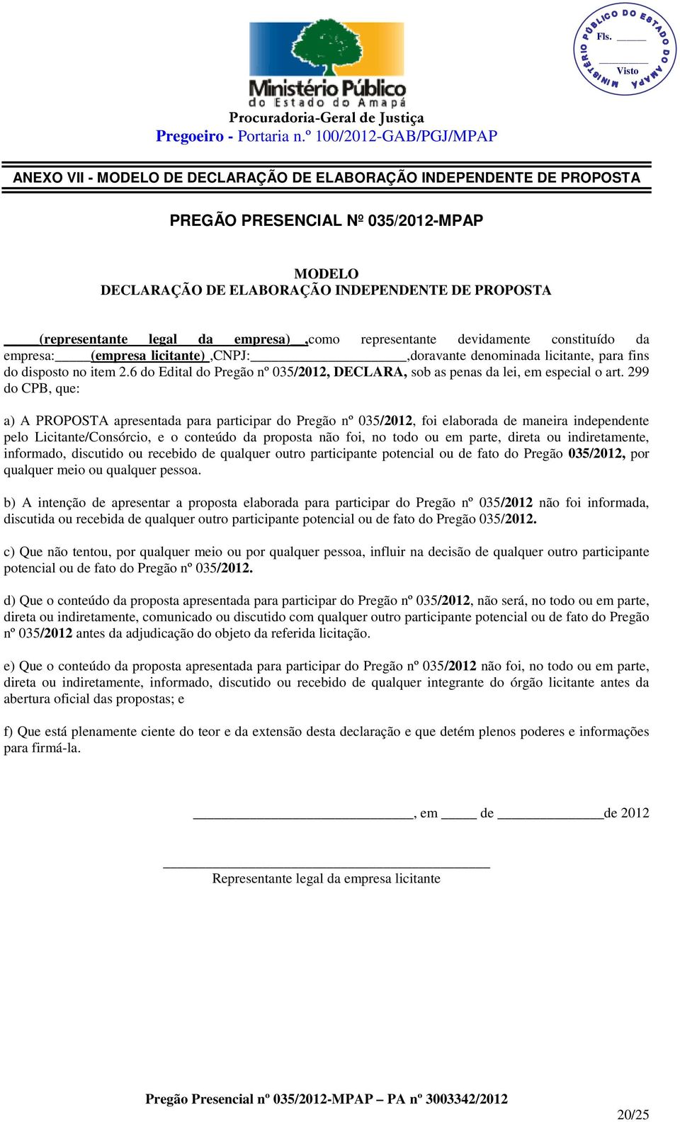 6 do Edital do Pregão nº 035/2012, DECLARA, sob as penas da lei, em especial o art.