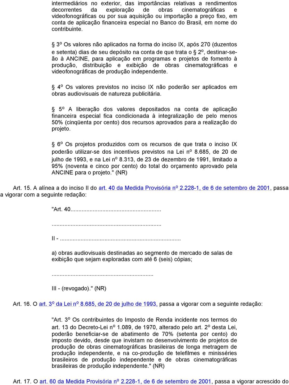 3 o Os valores não aplicados na forma do inciso IX, após 270 (duzentos e setenta) dias de seu depósito na conta de que trata o 2 o, destinar-seão à ANCINE, para aplicação em programas e projetos de