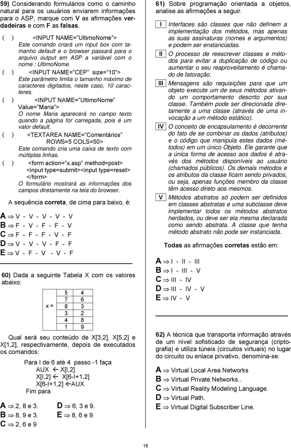 ( ) <INPUT NAME= CEP size= 10 > Este parâmetro imita o tamanho máximo de caracteres digitados, neste caso, 10 caracteres.