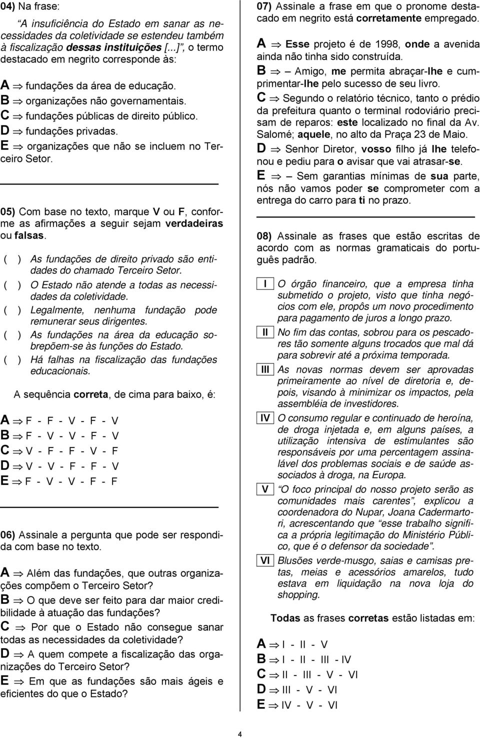 E organizações que não se incuem no Terceiro Setor. 05) Com base no texto, marque V ou F, conforme as afirmações a seguir sejam verdadeiras ou fasas.