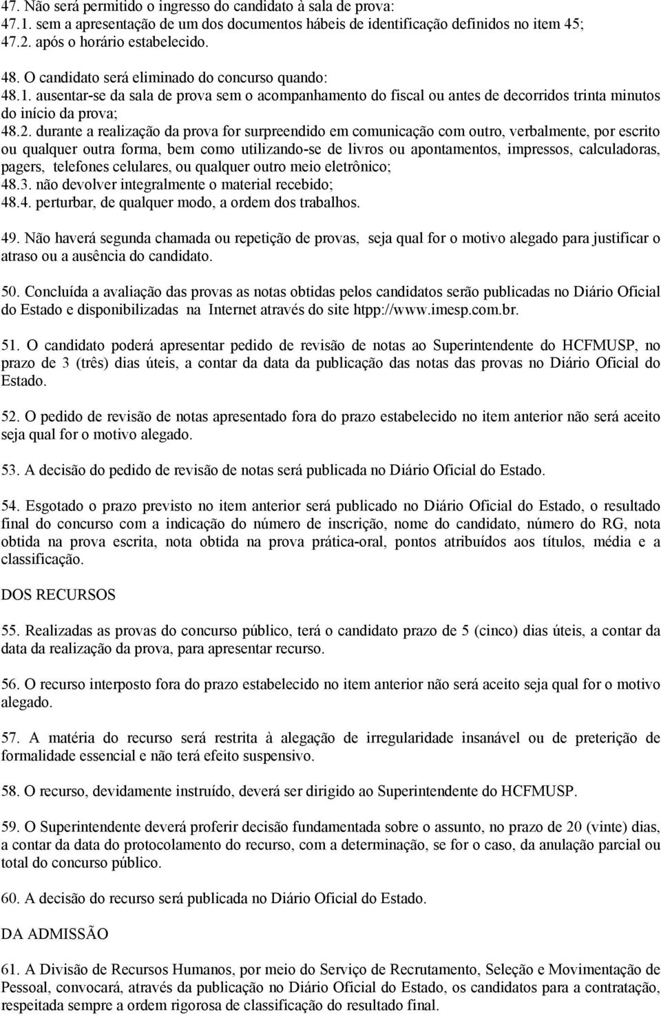 durante a realização da prova for surpreendido em comunicação com outro, verbalmente, por escrito ou qualquer outra forma, bem como utilizando-se de livros ou apontamentos, impressos, calculadoras,