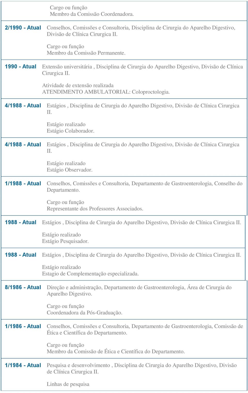 4/1988 - Atual Estágios, Disciplina de Cirurgia do Aparelho Digestivo, Divisão de Clínica Cirurgica II. Estágio realizado Estágio Colaborador.