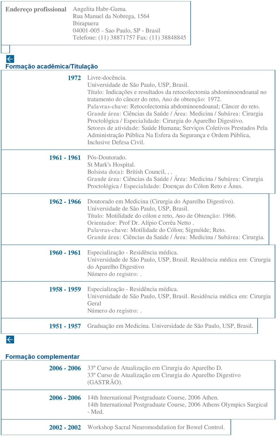 Universidade de São Paulo, USP, Brasil. Título: Indicações e resultados da retocolectomia abdominoendoanal no tratamento do câncer do reto, Ano de obtenção: 1972.