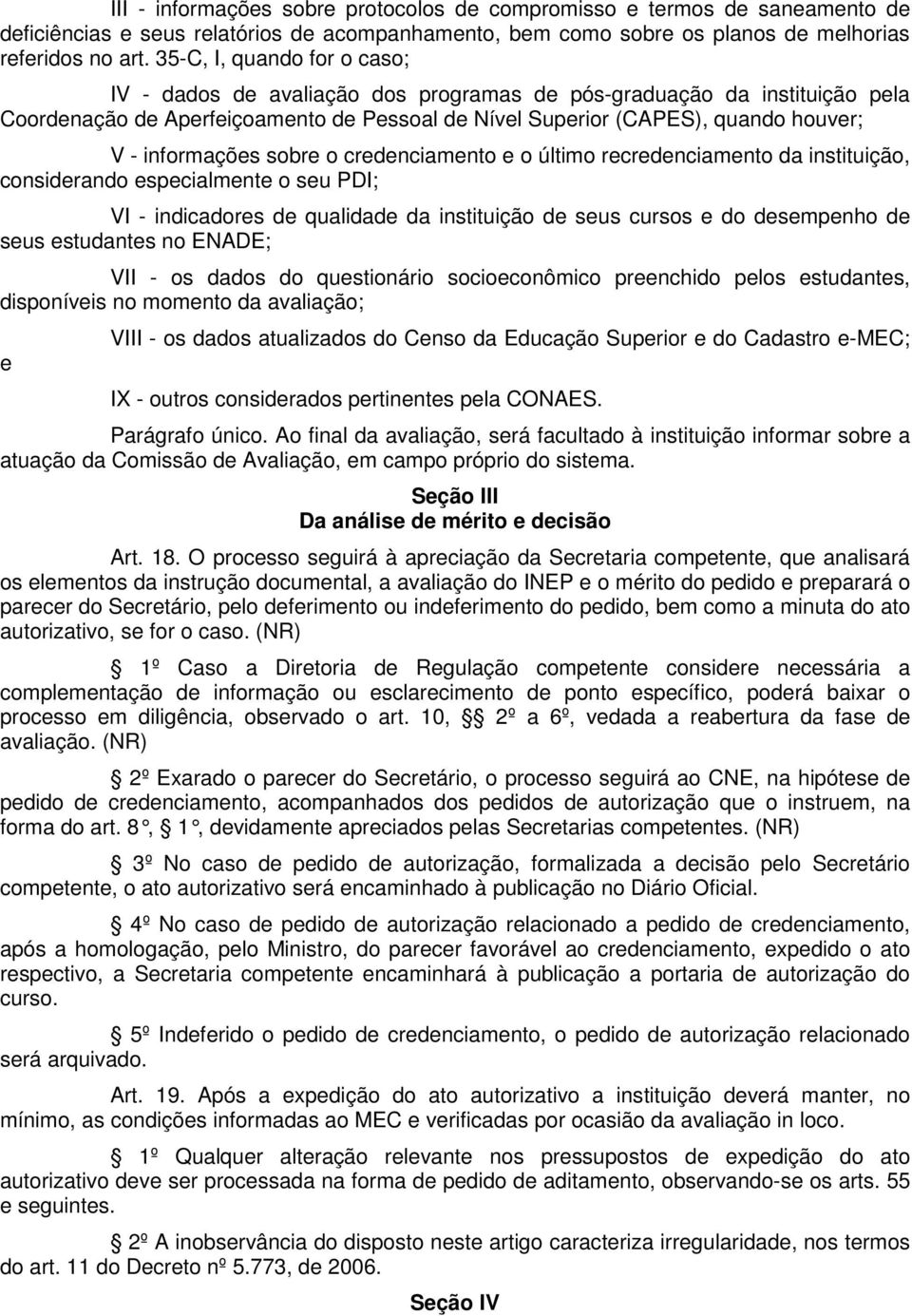 informações sobre o credenciamento e o último recredenciamento da instituição, considerando especialmente o seu PDI; VI - indicadores de qualidade da instituição de seus cursos e do desempenho de