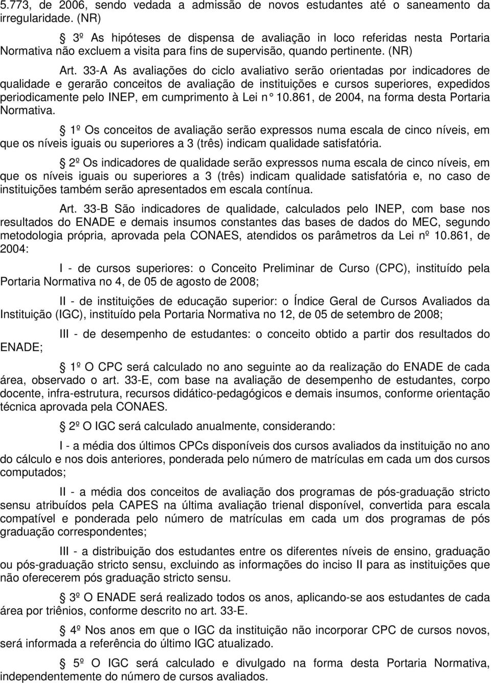 33-A As avaliações do ciclo avaliativo serão orientadas por indicadores de qualidade e gerarão conceitos de avaliação de instituições e cursos superiores, expedidos periodicamente pelo INEP, em