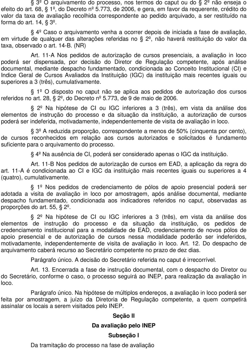 4º Caso o arquivamento venha a ocorrer depois de iniciada a fase de avaliação, em virtude de qualquer das alterações referidas no 2º, não haverá restituição do valor da taxa, observado o art. 14-B.