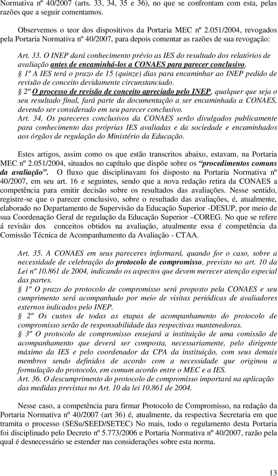 O INEP dará conhecimento prévio as IES do resultado dos relatórios de avaliação antes de encaminhá-los a CONAES para parecer conclusivo.