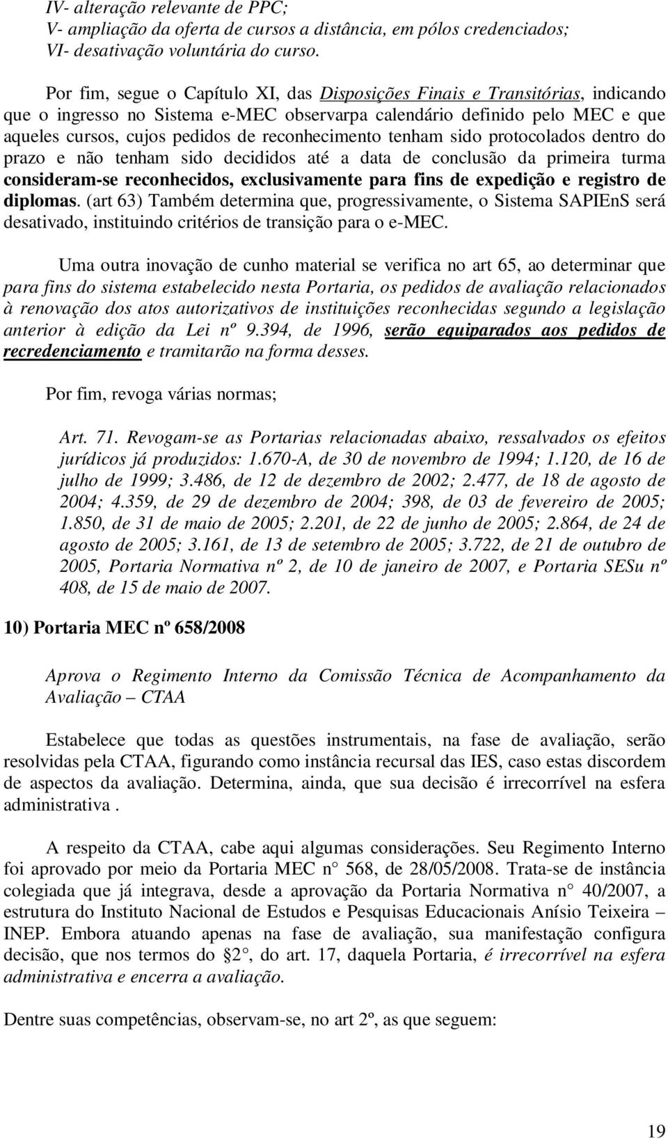 reconhecimento tenham sido protocolados dentro do prazo e não tenham sido decididos até a data de conclusão da primeira turma consideram-se reconhecidos, exclusivamente para fins de expedição e