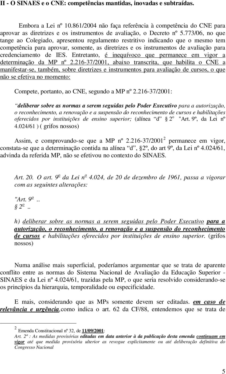 773/06, no que tange ao Colegiado, apresentou regulamento restritivo indicando que o mesmo tem competência para aprovar, somente, as diretrizes e os instrumentos de avaliação para credenciamento de