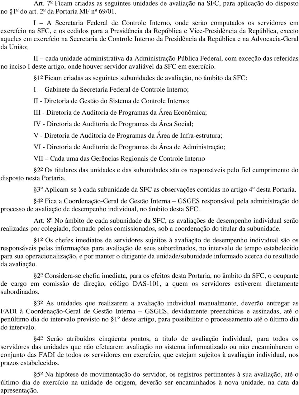 exercício na Secretaria de Controle Interno da Presidência da República e na Advocacia-Geral da União; II cada unidade administrativa da Administração Pública Federal, com exceção das referidas no