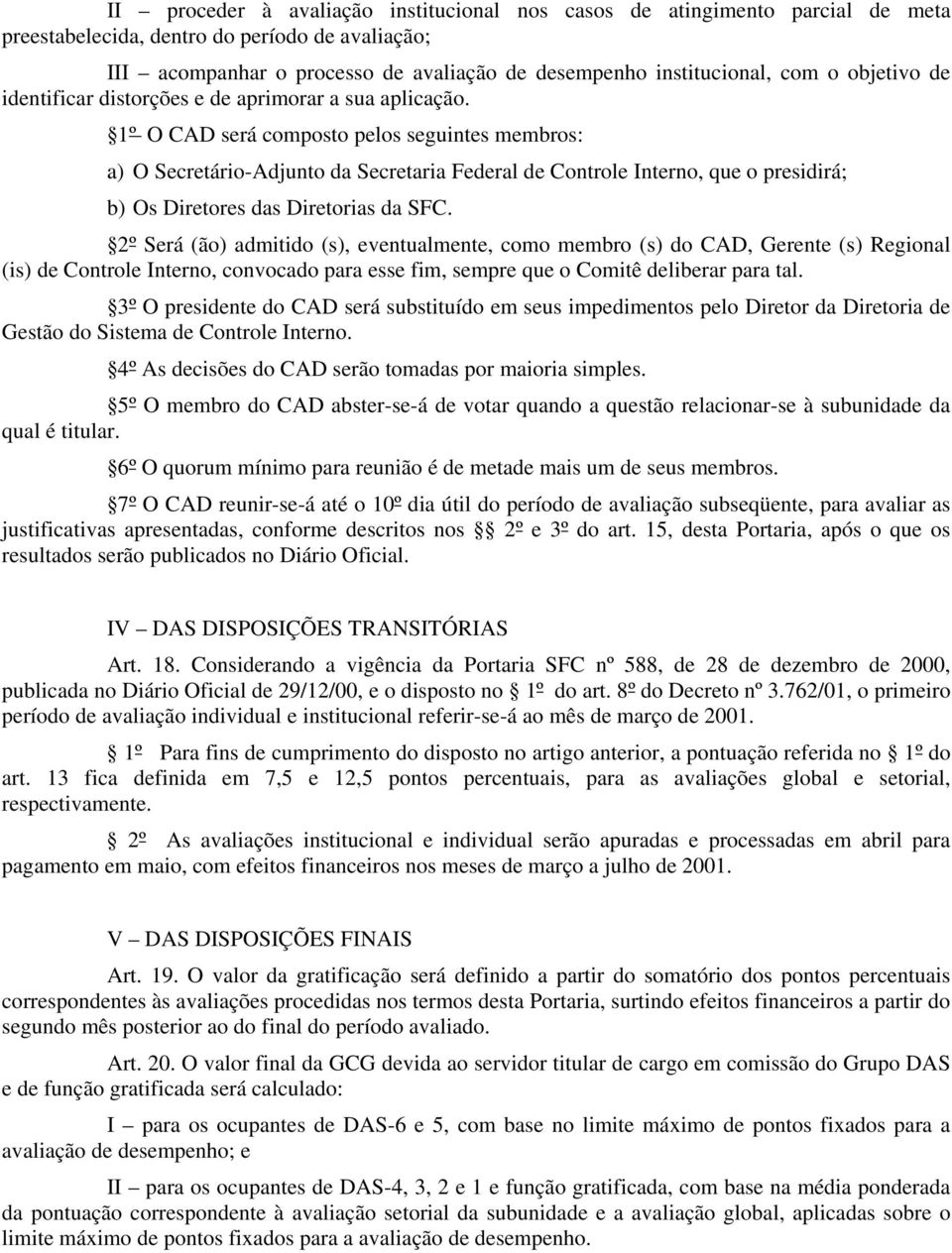 1º O CAD será composto pelos seguintes membros: a) O Secretário-Adjunto da Secretaria Federal de Controle Interno, que o presidirá; b) Os Diretores das Diretorias da SFC.