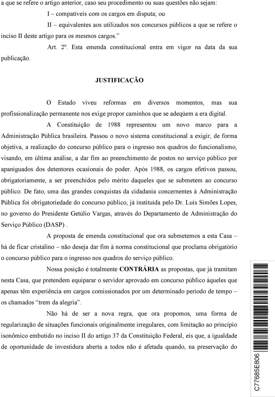 JUSTIFICAÇÃO O Estado viveu reformas em diversos momentos, mas sua profissionalização permanente nos exige propor caminhos que se adeqüem a era digital.