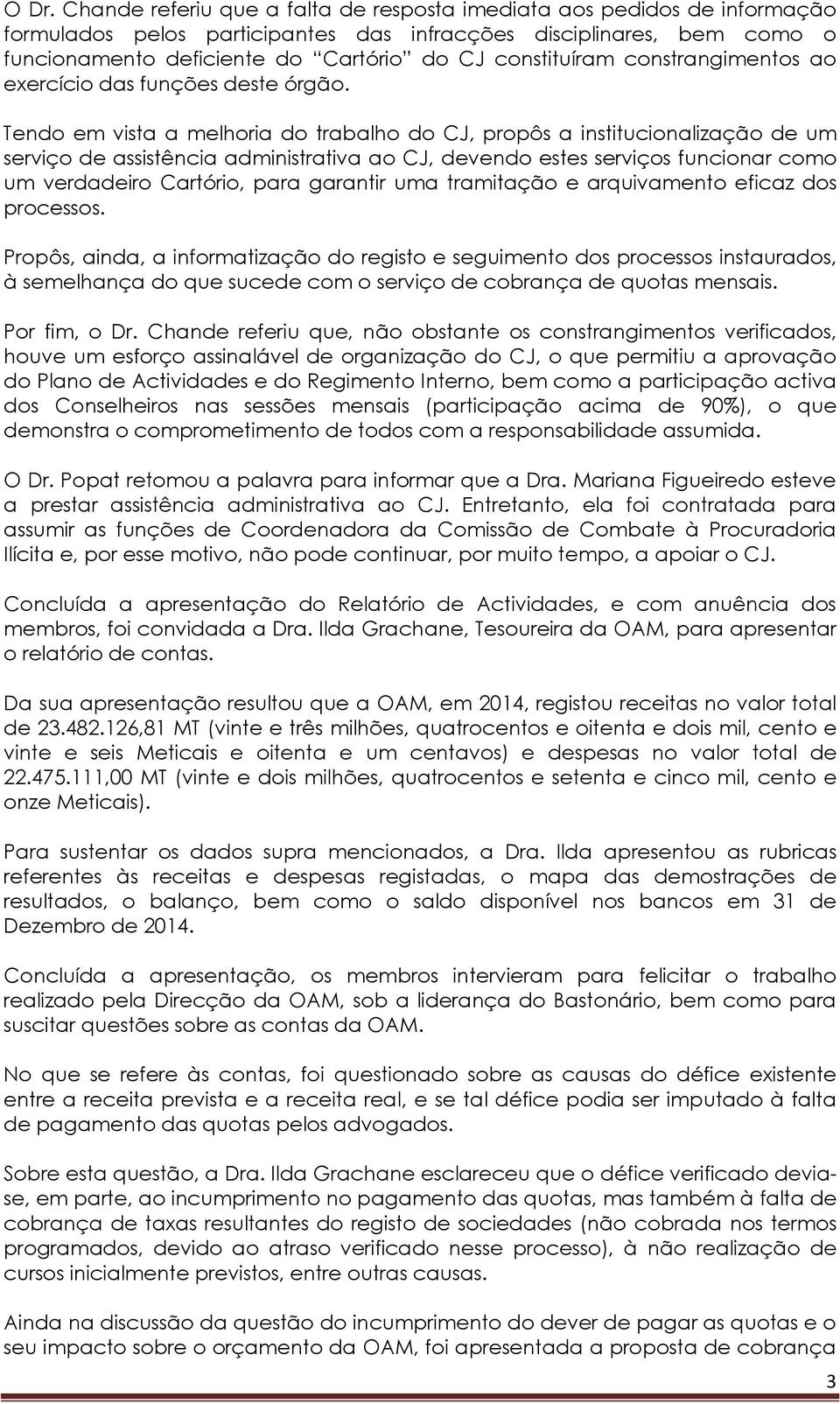 Tendo em vista a melhoria do trabalho do CJ, propôs a institucionalização de um serviço de assistência administrativa ao CJ, devendo estes serviços funcionar como um verdadeiro Cartório, para