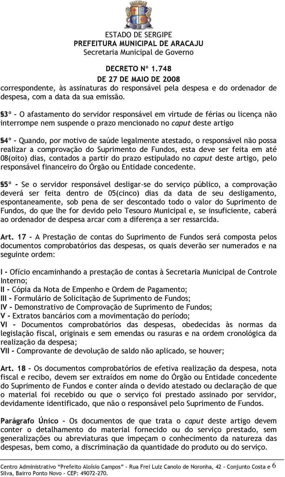 responsável não possa realizar a comprovação do Suprimento de Fundos, esta deve ser feita em até 08(oito) dias, contados a partir do prazo estipulado no caput deste artigo, pelo responsável