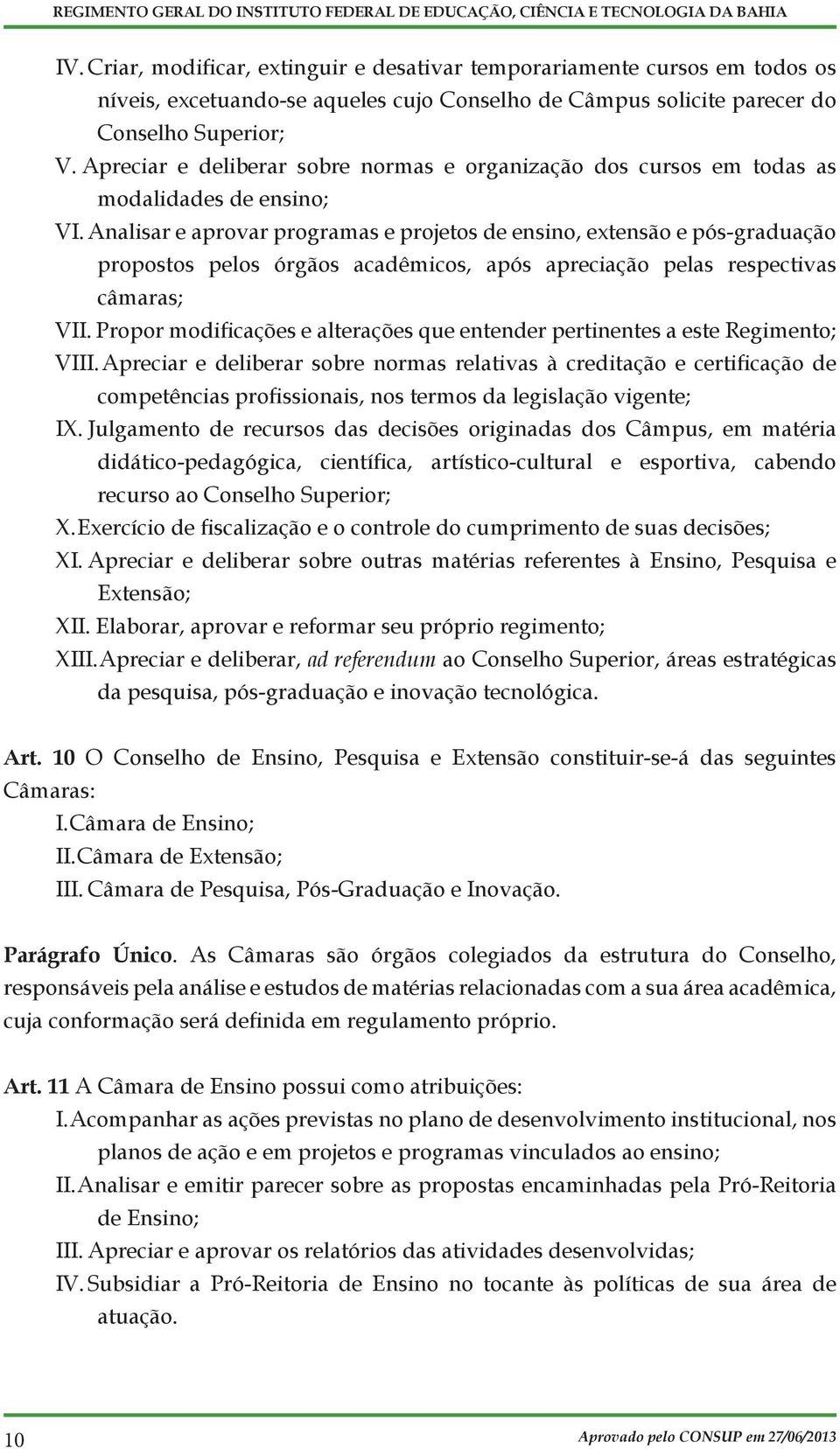 Analisar e aprovar programas e projetos de ensino, extensão e pós-graduação propostos pelos órgãos acadêmicos, após apreciação pelas respectivas câmaras; VII.