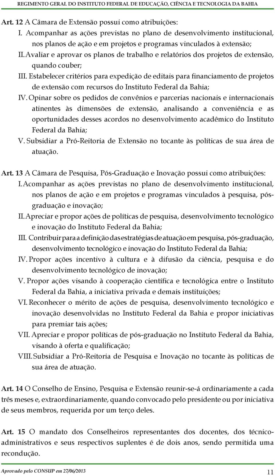 Avaliar e aprovar os planos de trabalho e relatórios dos projetos de extensão, quando couber; III.