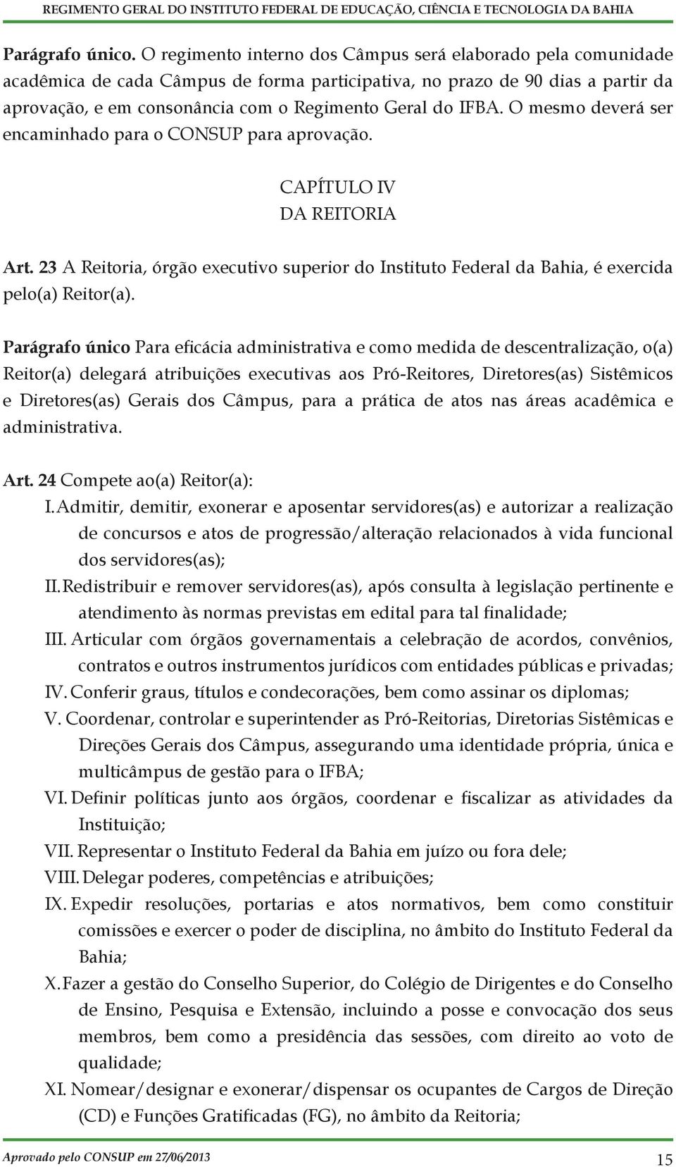IFBA. O mesmo deverá ser encaminhado para o CONSUP para aprovação. CAPÍTULO IV DA REITORIA Art. 23 A Reitoria, órgão executivo superior do Instituto Federal da Bahia, é exercida pelo(a) Reitor(a).